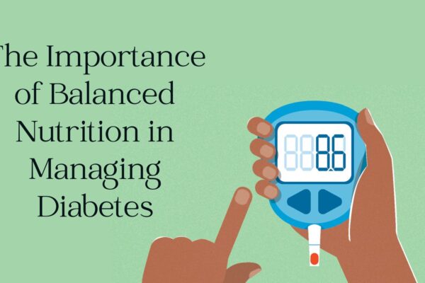 The Importance of Balanced Nutrition in Managing Diabetes