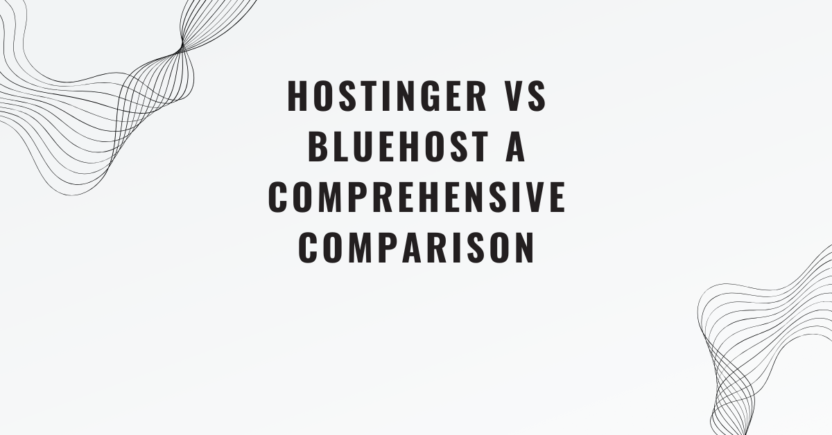 Hostinger vs Bluehost A Comprehensive Comparison