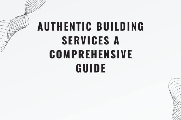 Authentic Building Services A Comprehensive Guide