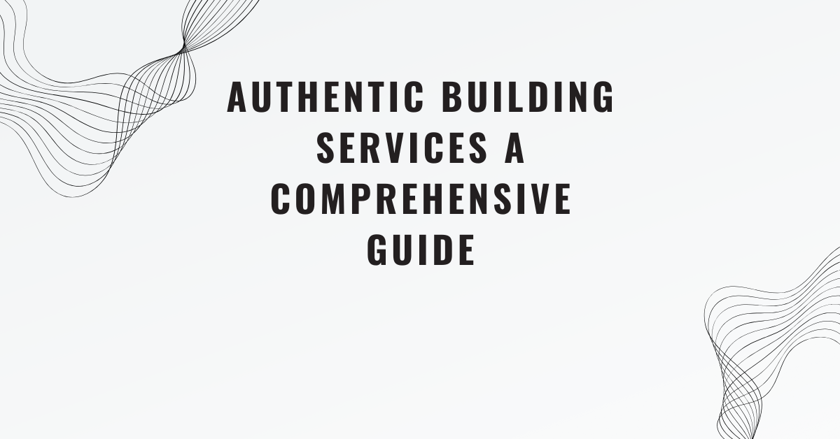 Authentic Building Services A Comprehensive Guide