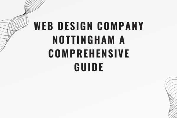 Web Design Company Nottingham A Comprehensive Guide