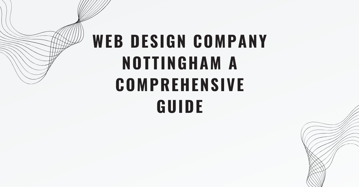 Web Design Company Nottingham A Comprehensive Guide