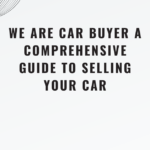 We Are Car Buyer A Comprehensive Guide to Selling Your Car