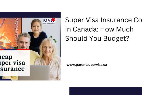 Super Visa Insurance Cost in Canada: How Much Should You Budget?